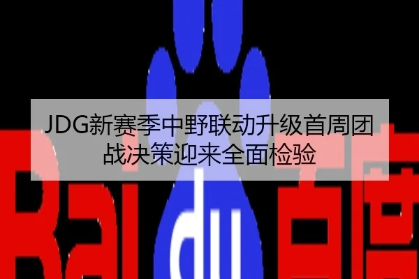 JDG新赛季中野联动升级首周团战决策迎来全面检验