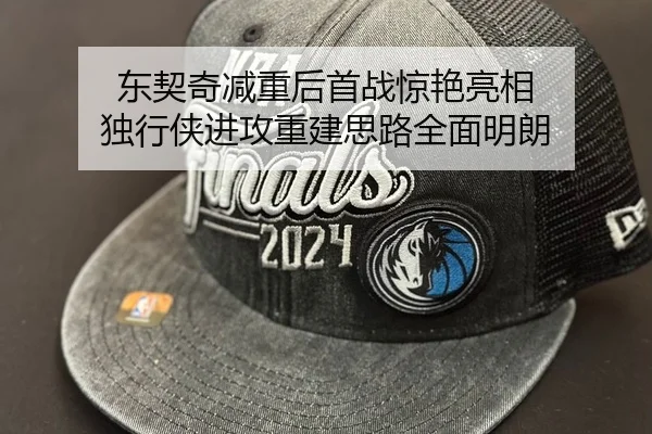 东契奇减重后首战惊艳亮相 独行侠进攻重建思路全面明朗